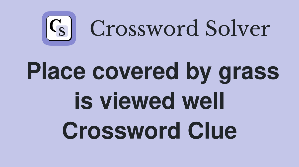 Place covered by grass is viewed well Crossword Clue Answers